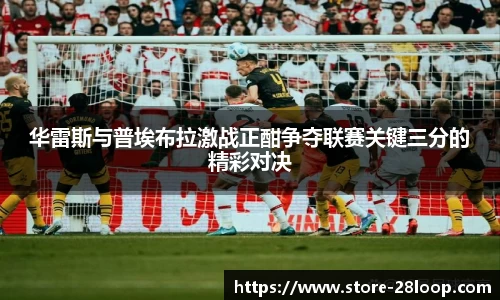 华雷斯与普埃布拉激战正酣争夺联赛关键三分的精彩对决